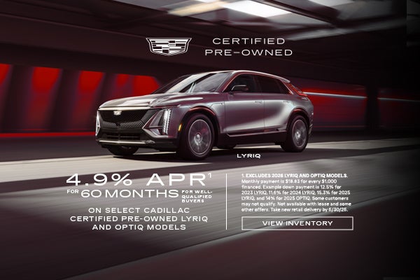 Select Cadillac Certified Pre-Owned LYRIQ and OPTIQ Models. 4.9% APR for 60 Months.